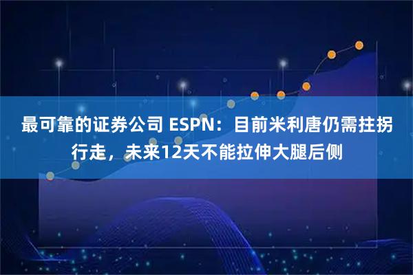 最可靠的证券公司 ESPN：目前米利唐仍需拄拐行走，未来12天不能拉伸大腿后侧
