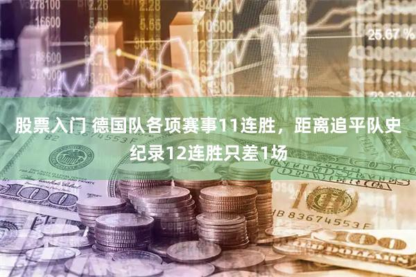 股票入门 德国队各项赛事11连胜，距离追平队史纪录12连胜只差1场