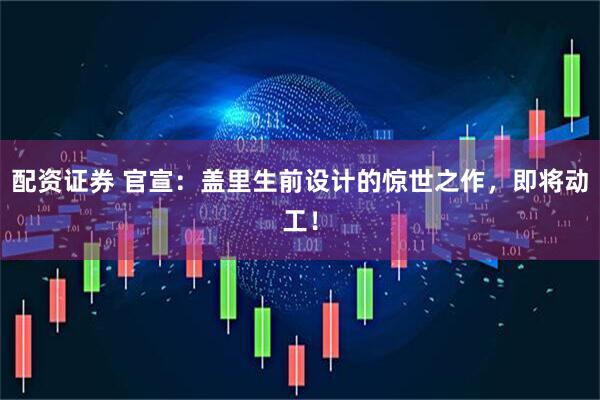 配资证券 官宣：盖里生前设计的惊世之作，即将动工！